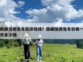 西藏当地包车旅游路线？西藏旅游包车价格一天多少钱