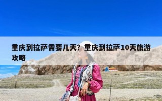 重庆到拉萨需要几天？重庆到拉萨10天旅游攻略
