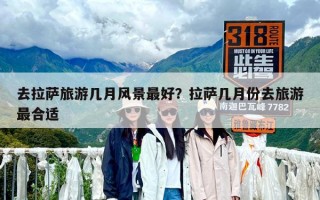 去拉萨旅游几月风景最好？拉萨几月份去旅游最合适