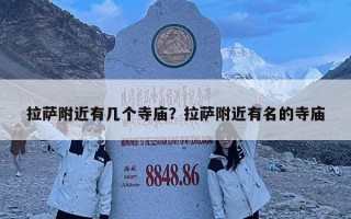 拉萨附近有几个寺庙？拉萨附近有名的寺庙