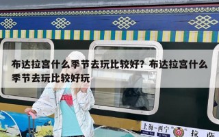 布达拉宫什么季节去玩比较好？布达拉宫什么季节去玩比较好玩