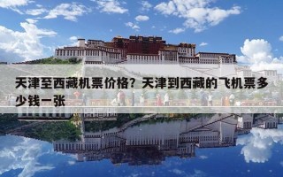 天津至西藏机票价格？天津到西藏的飞机票多少钱一张