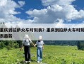 重庆到拉萨火车时刻表？重庆到拉萨火车时刻表最新