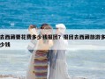 去西藏要花费多少钱报团？报团去西藏旅游多少钱