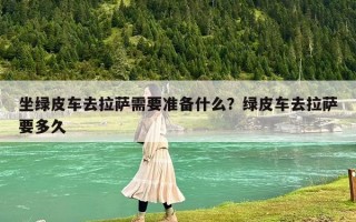 坐绿皮车去拉萨需要准备什么？绿皮车去拉萨要多久