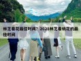 林芝看花最佳时间？2021林芝看桃花的最佳时间