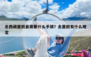 去西藏墨脱县需要什么手续？去墨脱有什么规定