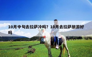 10月中旬去拉萨冷吗？10月去拉萨旅游好吗