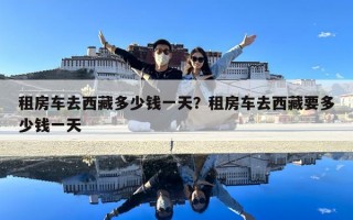 租房车去西藏多少钱一天？租房车去西藏要多少钱一天