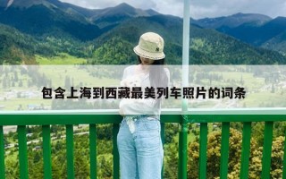 包含上海到西藏最美列车照片的词条