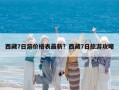 西藏7日游价格表最新？西藏7日旅游攻略