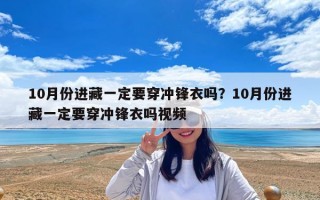 10月份进藏一定要穿冲锋衣吗？10月份进藏一定要穿冲锋衣吗视频