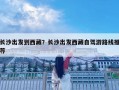 长沙出发到西藏？长沙出发西藏自驾游路线推荐