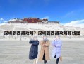 深圳到西藏攻略？深圳到西藏攻略路线图