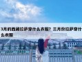 3月的西藏拉萨穿什么衣服？三月份拉萨穿什么衣服