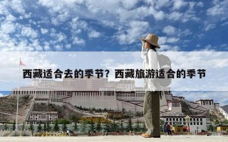 西藏适合去的季节？西藏旅游适合的季节