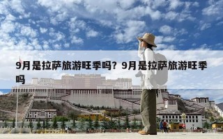 9月是拉萨旅游旺季吗？9月是拉萨旅游旺季吗
